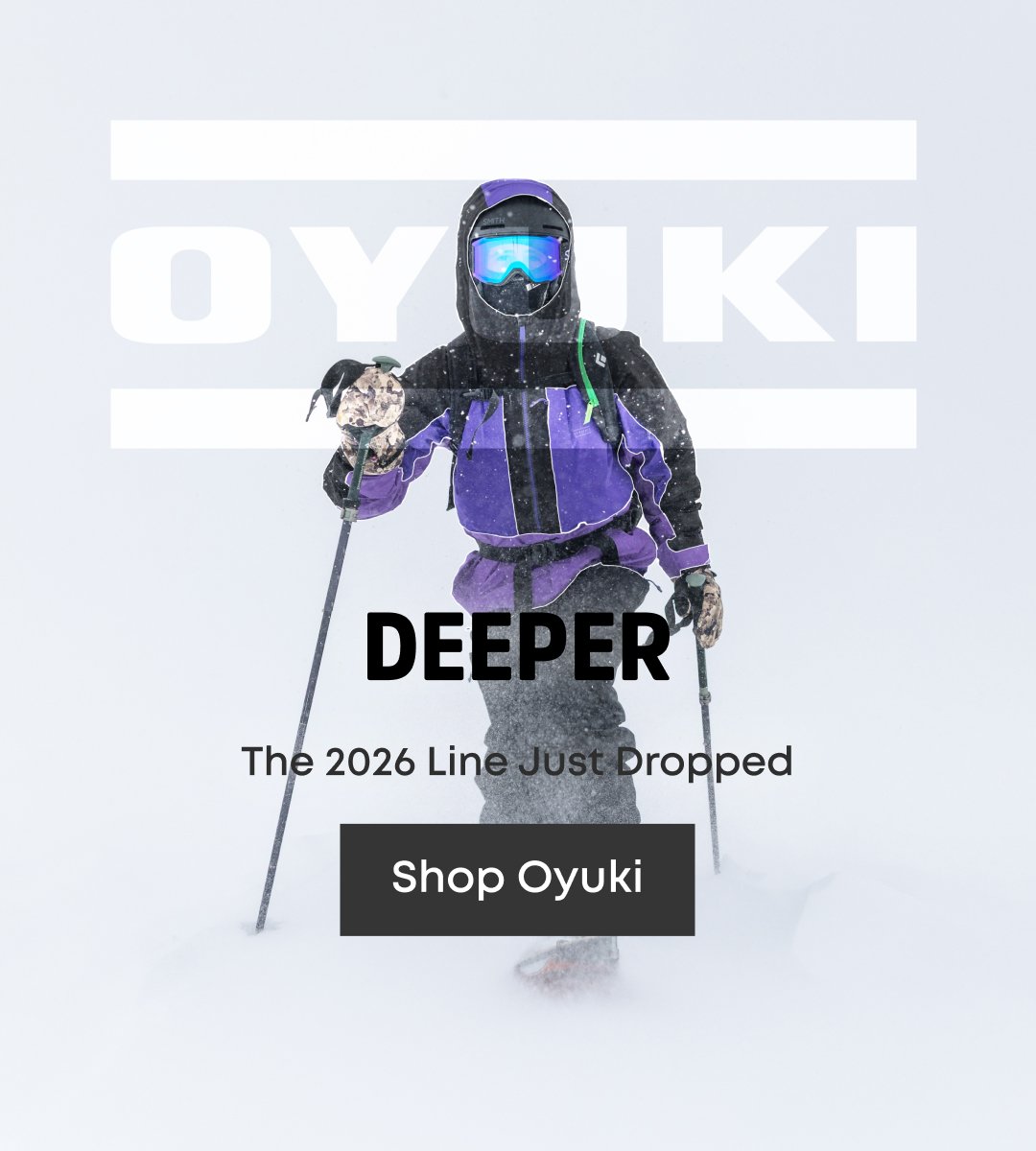 Oyuki. Deeper. The 2026 Line Just Dropped