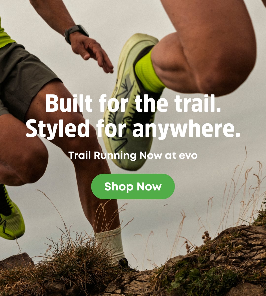 Built for the trail. styled for anywhere. trail running now at evo. shop now