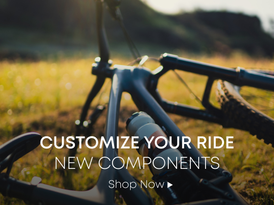 Customize Your Ride. New Components. Shop Now.