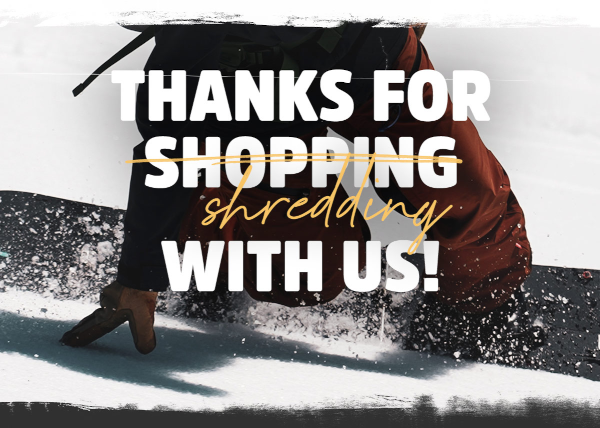 Thanks for shopping/shredding with us!