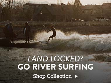 Land Locked? Go River Surding. Shop Collection