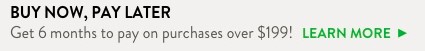 Buy Now Pay Later - Get 6 months to pay on purchases over $199 Learn More.